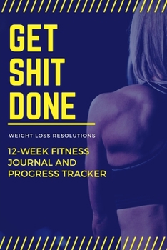 Paperback Get Shit Done 12 Week Fitness Journal and Progress Tracker: Diet & Progress Tracking Workout Planner for Women Book