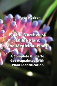 Paperback Pacific Northwest edible plant and medicinal plants: A Complete Guide To Get Acquainted With Plant Identification Book