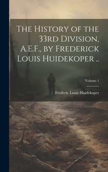 Hardcover The History of the 33rd Division, A.E.F., by Frederick Louis Huidekoper ..; Volume 1 Book