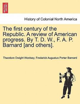 Paperback The first century of the Republic. A review of American progress. By T. D. W., F. A. P. Barnard [and others]. Book