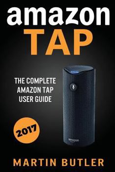 Paperback Amazon Tap: The Complete Amazon Tap User Guide Book