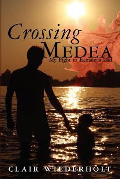 Paperback Crossing Medea: My Fight to Remain a Dad Book