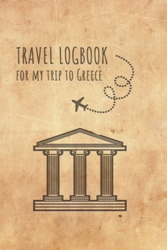 Travel Logbook Greece: Travel diary Greece logbook for 40 travel days for travel memories of the most beautiful sights and experiences, packing list, ... log bucket journal, gift idea notebook
