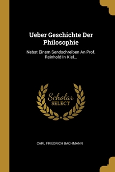 Paperback Ueber Geschichte Der Philosophie: Nebst Einem Sendschreiben An Prof. Reinhold In Kiel... [German] Book