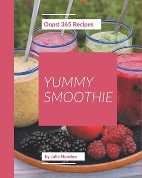 Paperback Oops! 365 Yummy Smoothie Recipes: Make Cooking at Home Easier with Yummy Smoothie Cookbook! Book