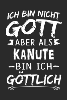 Ich bin nicht Gott aber als Kanute bin ich göttlich: Notizbuch mit 110 linierten Seiten, Nutzung auch als Dekoration in Form eines Schild bzw. Poster möglich (German Edition)