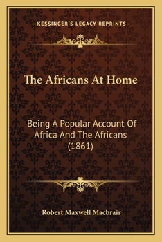 The Africans At Home: Being A Popular Account Of Africa And The Africans