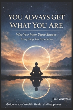 Paperback You Always Get What You Are: How Your Inner State Shapes Everything You Experience Book