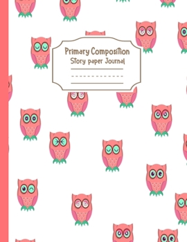 Primary Composition Notebook Story Paper Journal: Little Owls | Primary Composition Notebook - Story Journal For Grades K-2 & 3 Draw and white journal For Kids (Little Owls series)