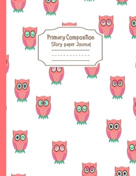 Paperback Primary Composition Notebook Story Paper Journal: Little Owls - Primary Composition Notebook - Story Journal For Grades K-2 & 3 Draw and white journal Book