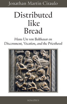 Paperback Distributed Like Bread: Hans Urs Von Balthasar on Discernment, Vocation, and the Priesthood Book