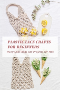 Paperback Plastic Lace Crafts for Beginners: Many Cool Ideas and Projects for Kids: Lace Crafts for Kids Book