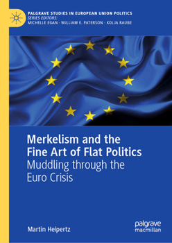Hardcover Merkelism and the Fine Art of Flat Politics: An Insider's Account of the Early Euro Crisis Book