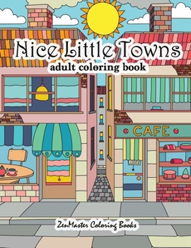 Nice Little Towns Coloring Book for Adults: Adult Coloring Book of Little Towns, Streets, Flowers, Cafe's and Shops, and Store Interiors: Volume 68 (Coloring Books for Grownups)