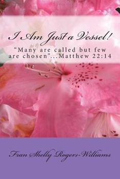 I Am Just a Vessel!: "many Are Called But Few Are Chosen..".Matthew 22:14
