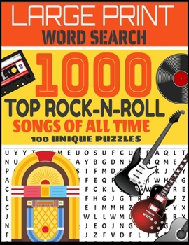 LARGE PRINT WORD SEARCH 1000 TOP ROCK-N-ROLL SONGS OF ALL TIME 100 UNIQUE PUZZLES: CONTAINS 100 WORD SEARCH PUZZLES-DECADES OF TOP ROCK HITS-FROM ... THE BRAIN AND PROVIDE HOURS OF FUN-
