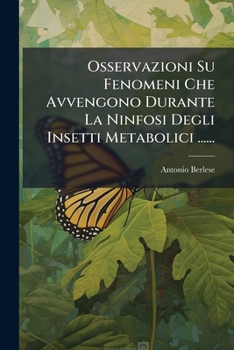 Osservazioni Su Fenomeni Che Avvengono Durante La Ninfosi Degli Insetti Metabolici ......