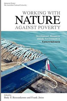 Working with Nature Against Poverty: Development, Resources and the Environment in Eastern Indonesia - Book  of the Environment and Development