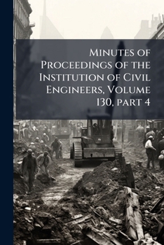 Minutes of Proceedings of the Institution of Civil Engineers, Volume 130, Part 4
