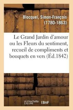 Le Grand Jardin d'amour ou les Fleurs du sentiment, recueil de compliments et bouquets en vers