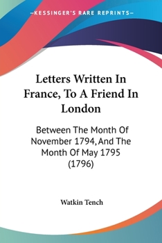 Letters Written in France: To a Friend in London, Between the Month of November 1794, and the Month of May 1795