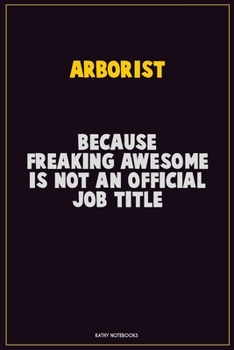 Paperback Arborist, Because Freaking Awesome Is Not An Official Job Title: Career Motivational Quotes 6x9 120 Pages Blank Lined Notebook Journal Book