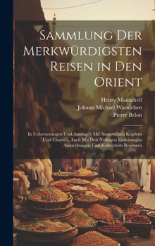 Hardcover Sammlung Der Merkwürdigsten Reisen in Den Orient: In Uebersezungen Und Auszügen Mit Ausgewälten Kupfern Und Charten, Auch Mit Den Nöthigen Einleitunge [German] Book