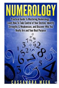 Numerology: Practical Guide to Mastering Numerology: Learn How to Take Control of Your Destiny, Identify Strengths & Weaknesses, and Discover Who You ... and Birth Numbers, Numerology Name)