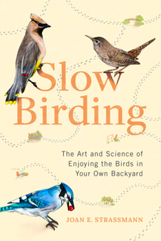 Hardcover Slow Birding: The Art and Science of Enjoying the Birds in Your Own Backyard Book
