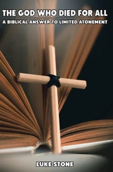 Paperback The God Who Died For All: A Biblical Answer To Limited Atonement Book