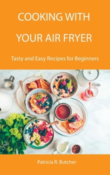 Hardcover Cooking with Your Air Fryer: Tasty and Easy Recipes for Beginners Book