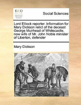 Paperback Lord Elliock reporter. Information for Mary Dickson relict of the deceast George Muirhead of Whitecastle, now wife of Mr. John Noble minister of Liber Book