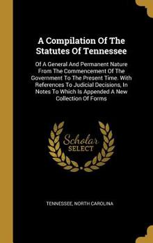 Hardcover A Compilation Of The Statutes Of Tennessee: Of A General And Permanent Nature From The Commencement Of The Government To The Present Time. With Refere Book