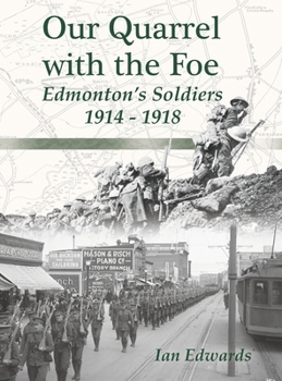Hardcover Our Quarrel with the Foe: Edmonton's Soldiers 1914 - 1918 Book
