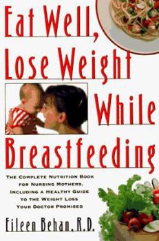 Paperback Eat Well, Lose Weight While Breastfeeding: Complete Nutrition Book for Nursing Mothers, Including a Healthy Guide to Weight Loss Your Doctor Promise Book