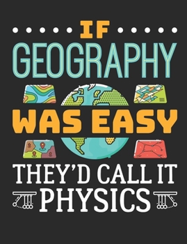 If Geography Was Easy They'd Call It Physics: Geography Teacher Notebook, Blank Paperback Journal, Teacher Appreciation Gift, 150 pages, college lined