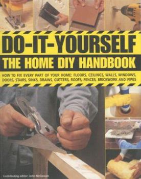 Paperback Do-It-Yourself: The Home DIY Handbook: How to Fix Every Part of Your Home: Floors, Ceilings, Walls, Windows, Doors, Stairs, Sinks, Drains, Gutters, Ro Book