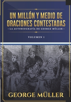 Paperback Un millon y medio de oraciones contestadas - Vol. 1: La autobiografia de George Müller [Spanish] Book