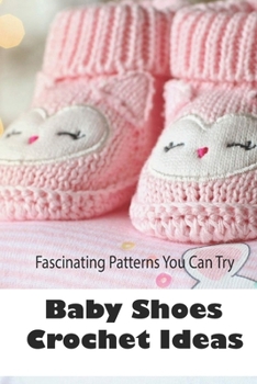 Paperback Baby Shoes Crochet Ideas: Fascinating Patterns You Can Try: Crochet for Babies Book
