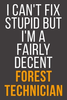I Can't Fix Stupid But I'm A Fairly Decent Forest Technician: Funny Blank Lined Notebook For Coworker, Boss & Friend