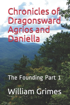 Paperback Chronicles of Dragonsward Agrios and Daniella: The Founding Part 1 Book