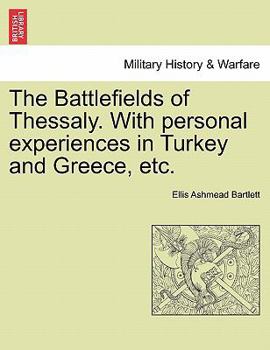 Paperback The Battlefields of Thessaly. with Personal Experiences in Turkey and Greece, Etc. Book