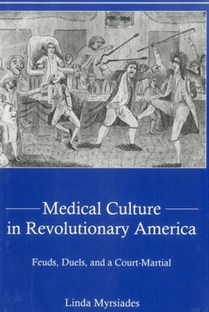 Hardcover Medical Culture in Revolutionary America: Feuds, Duels and a Court Martial Book