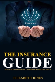 Paperback The Insurance Guide: Effective Success Tips and Strategies for Insurance Agents Book