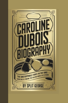 Paperback Caroline DuBois Biography: The Unstoppable Force in the Ring - How She is Taking the Boxing World by Storm Book