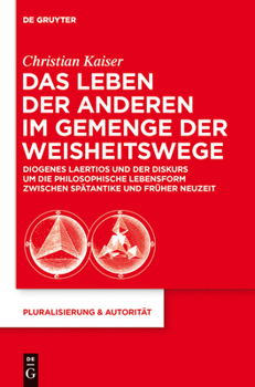 Das Leben Der Anderen Im Gemenge Der Weisheitswege: Diogenes Laertios Und Der Diskurs Um Die Philosophische Lebensform Zwischen Spatantike Und Fruher Neuzeit