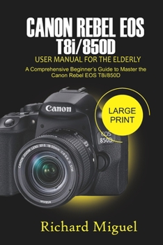 Paperback Canon Rebel EOS T8i/850D User Manual for the Elderly: A Comprehensive Beginner's Guide to Master the Canon Rebel EOS T8i/850D Book