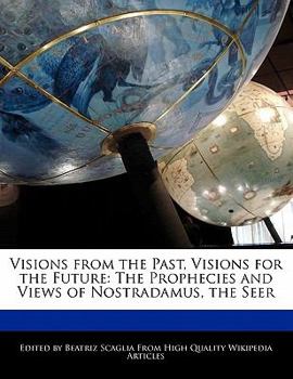 Paperback Visions from the Past, Visions for the Future: The Prophecies and Views of Nostradamus, the Seer Book