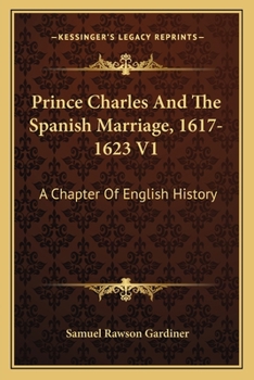 Paperback Prince Charles And The Spanish Marriage, 1617-1623 V1: A Chapter Of English History Book