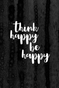 Paperback Journal: Think Happy Be Happy Lined Notebook: 110 Blank Lined (6x9) Pages to Jot Down Your Thoughts Book